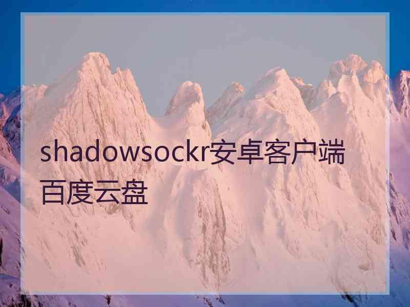 shadowsockr安卓客户端百度云盘