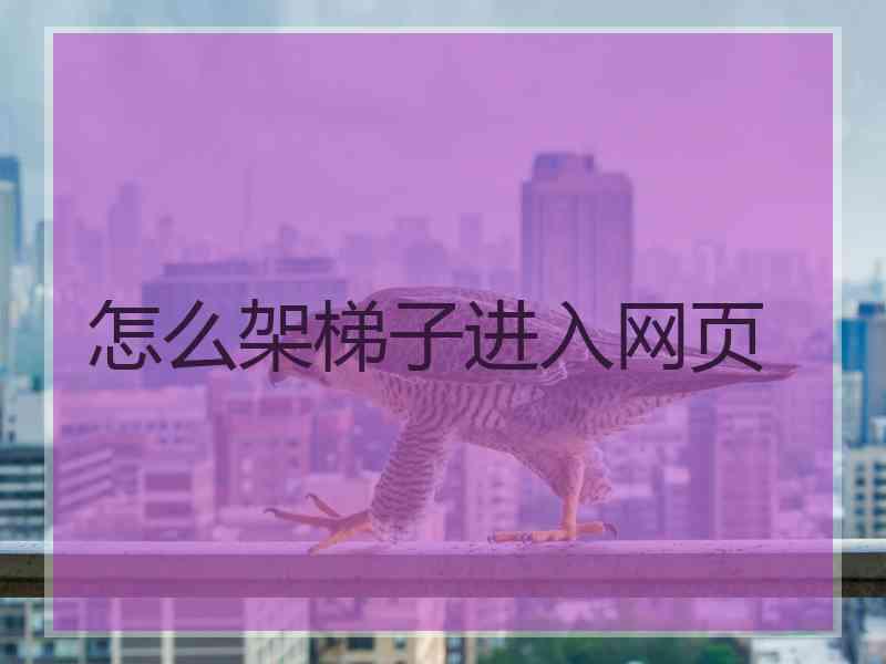 怎么架梯子进入网页