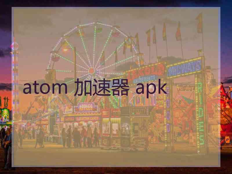 atom 加速器 apk