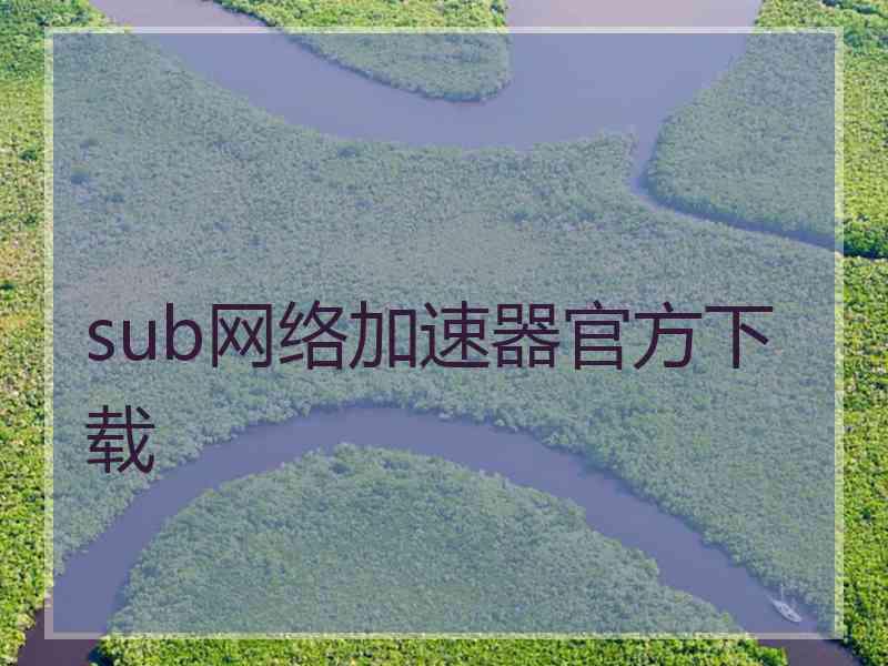 sub网络加速器官方下载