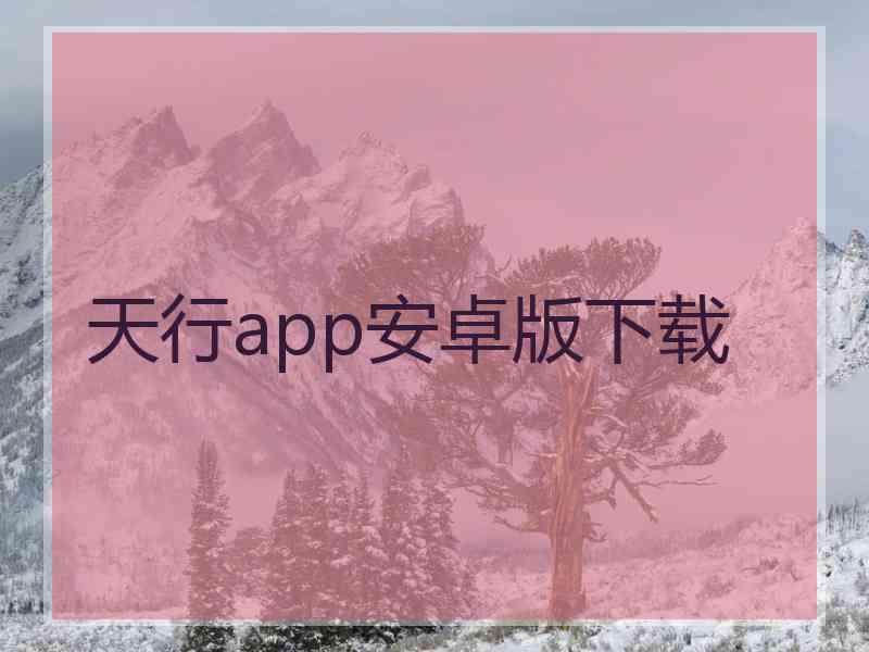 天行app安卓版下载