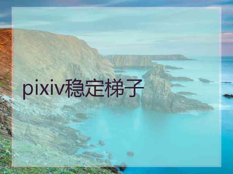 pixiv稳定梯子