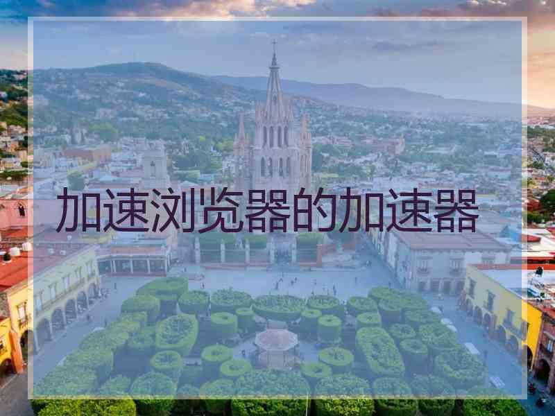 加速浏览器的加速器