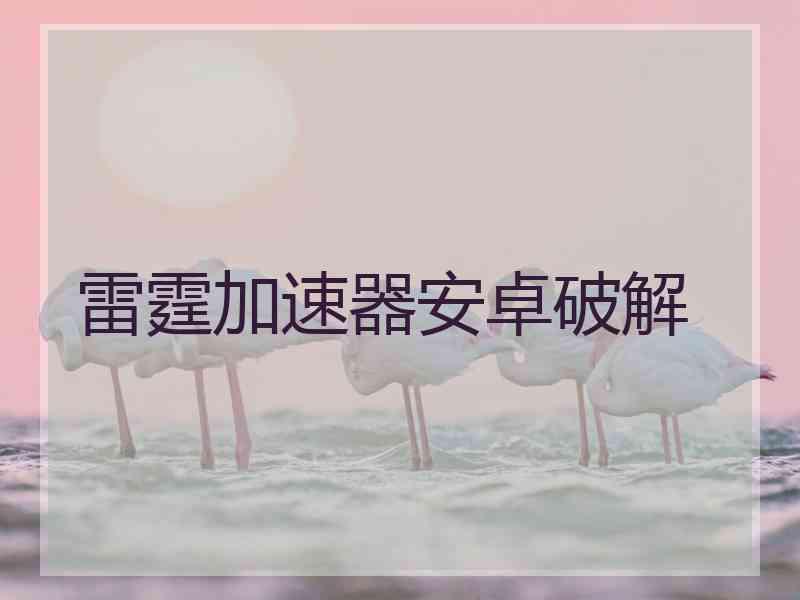 雷霆加速器安卓破解
