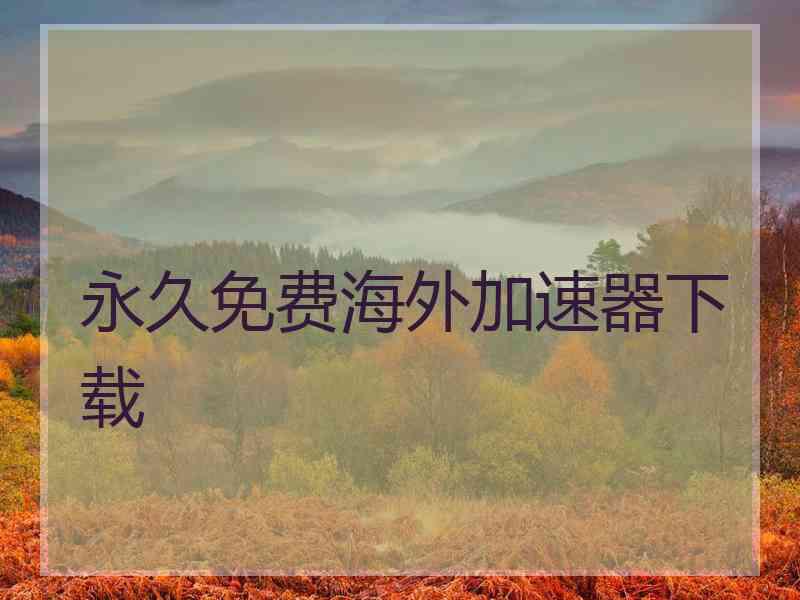永久免费海外加速器下载