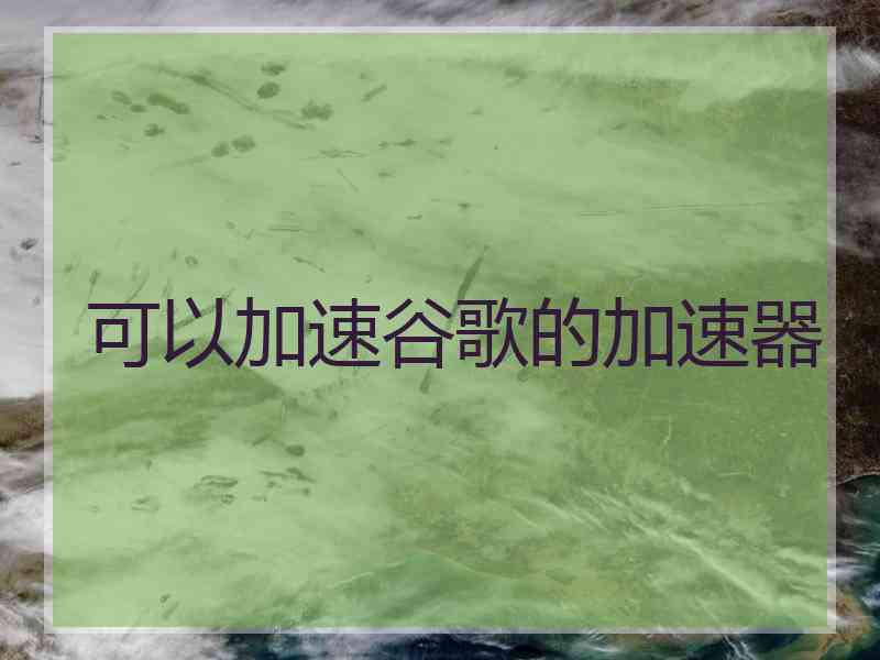 可以加速谷歌的加速器