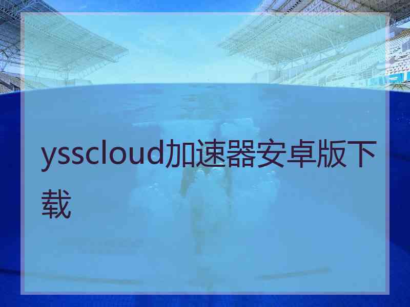 ysscloud加速器安卓版下载