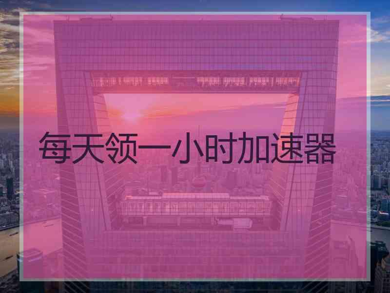 每天领一小时加速器