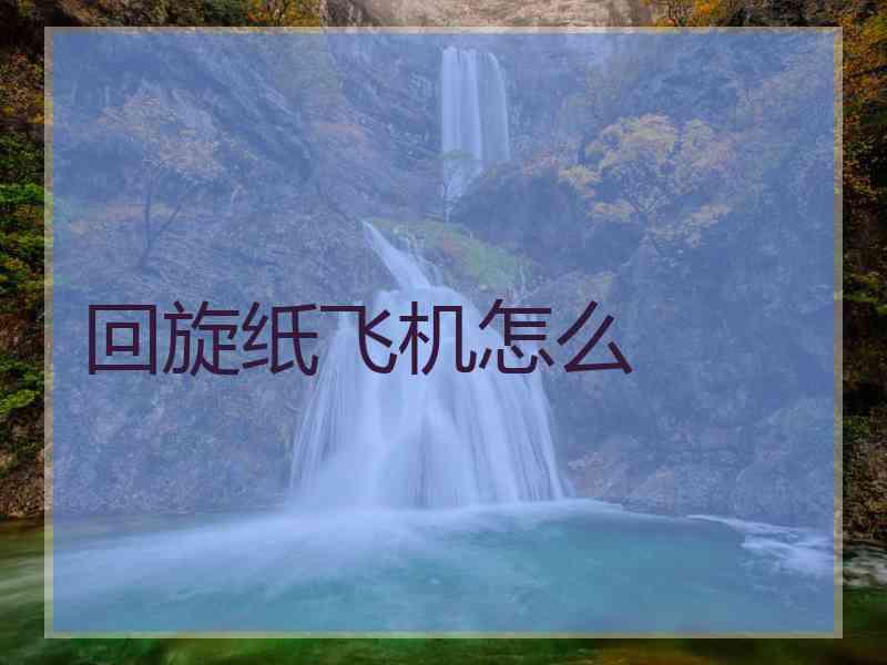 回旋纸飞机怎么