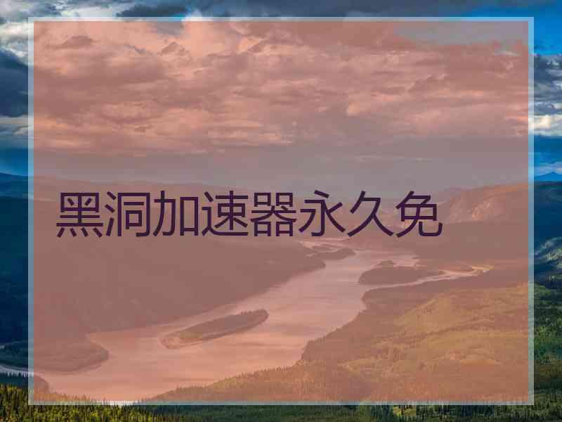 黑洞加速器永久免