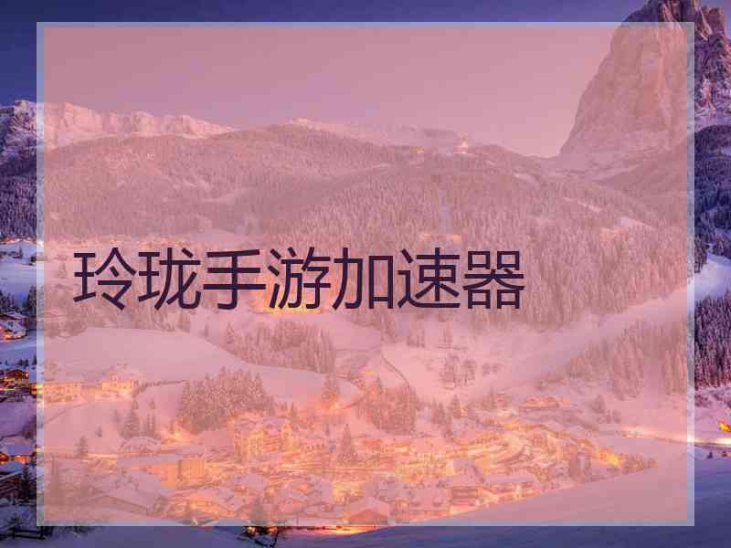 玲珑手游加速器