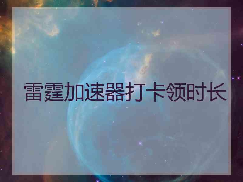 雷霆加速器打卡领时长