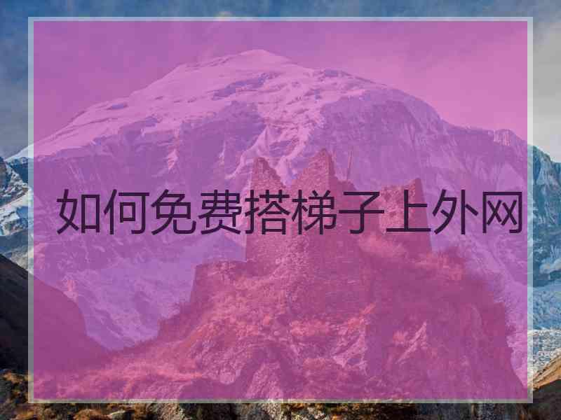 如何免费搭梯子上外网