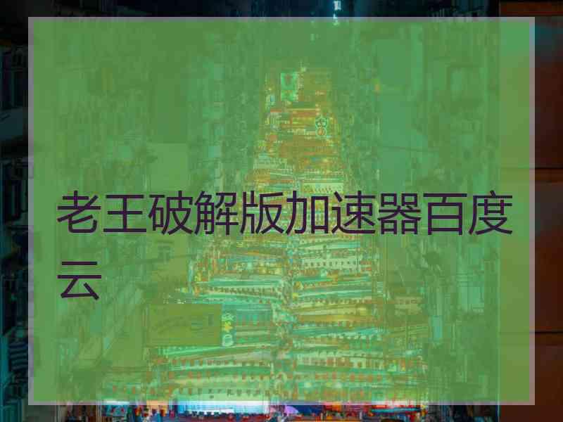 老王破解版加速器百度云