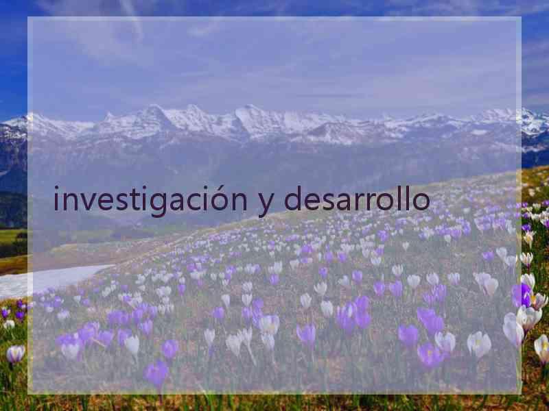 investigación y desarrollo
