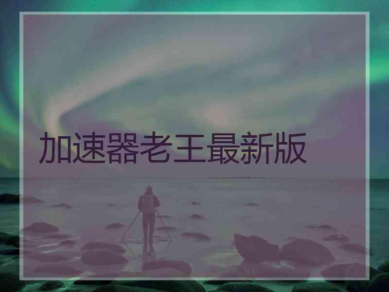 加速器老王最新版