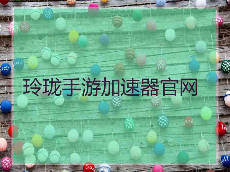 玲珑手游加速器官网