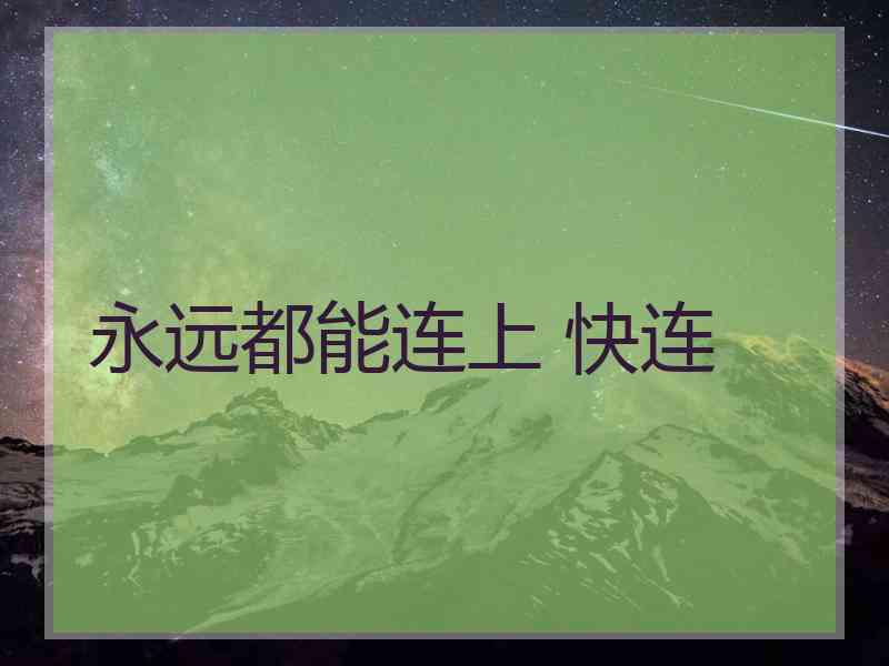 永远都能连上 快连