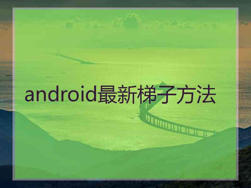 android最新梯子方法