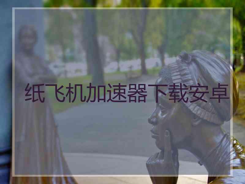 纸飞机加速器下载安卓