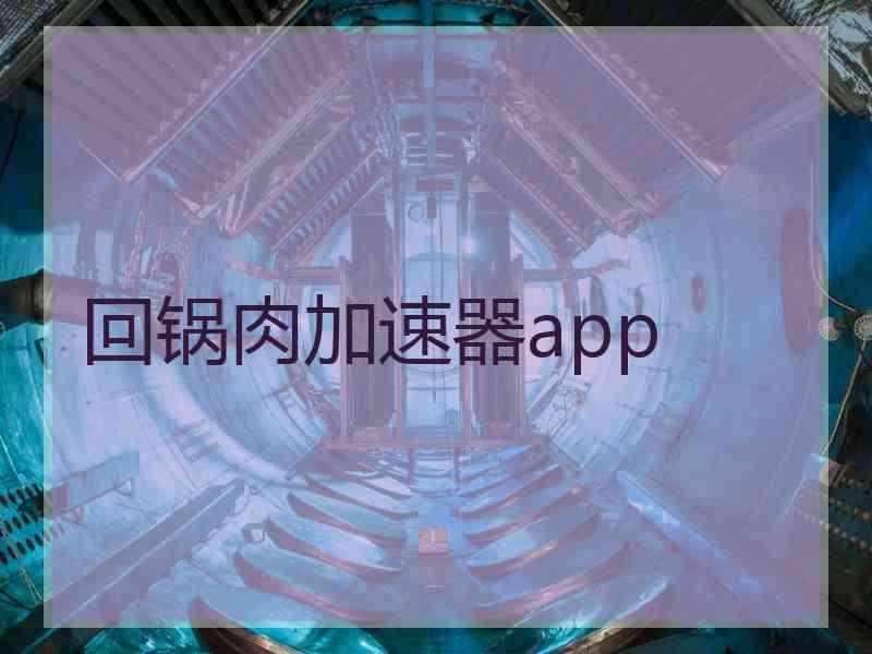 回锅肉加速器app