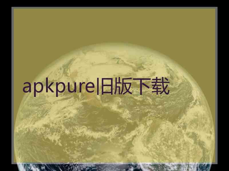 apkpure旧版下载