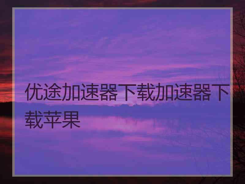 优途加速器下载加速器下载苹果
