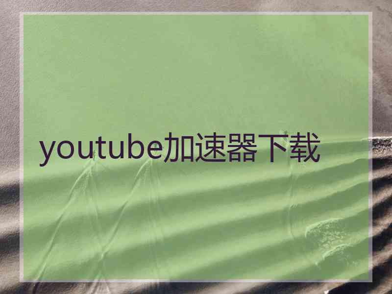 youtube加速器下载
