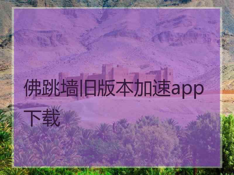 佛跳墙旧版本加速app下载