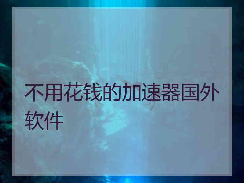 不用花钱的加速器国外软件