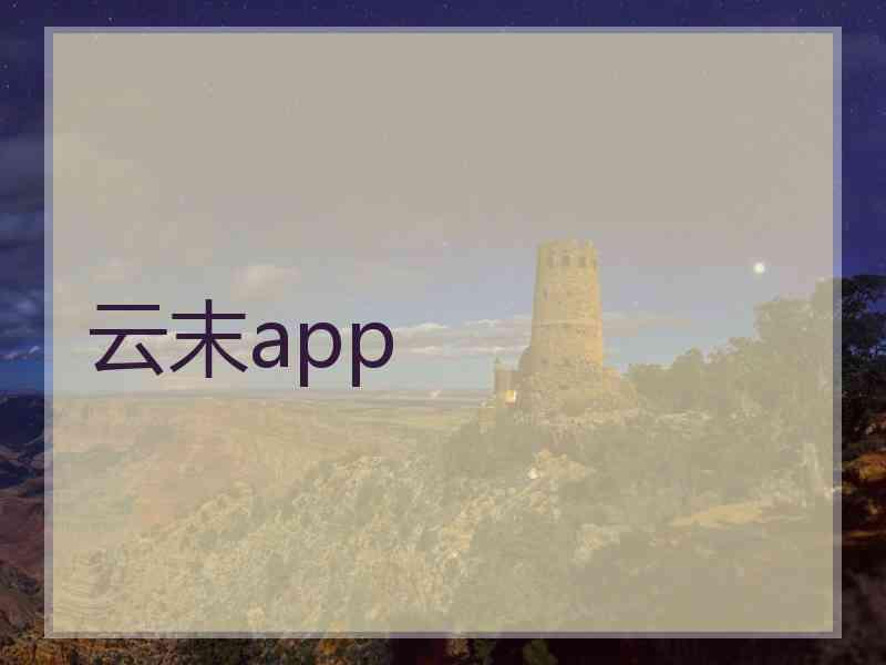 云末app
