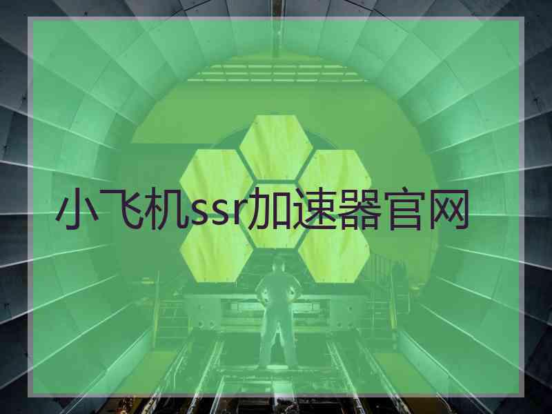 小飞机ssr加速器官网
