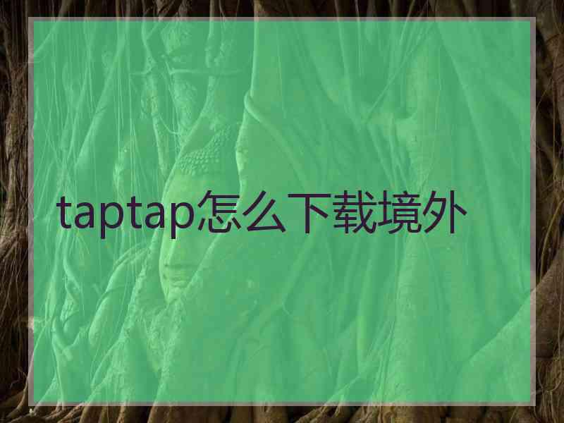 taptap怎么下载境外
