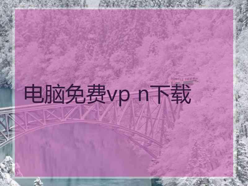 电脑免费vp n下载