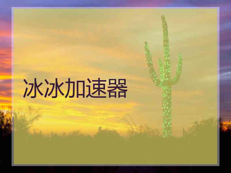冰冰加速器