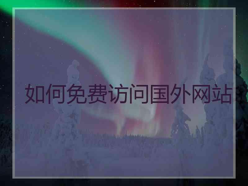 如何免费访问国外网站
