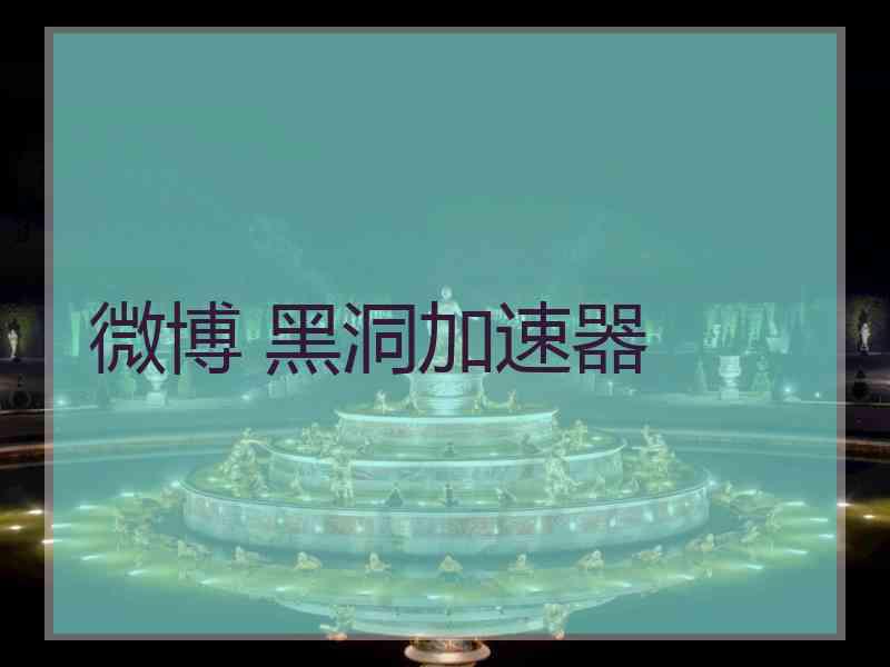 微博 黑洞加速器