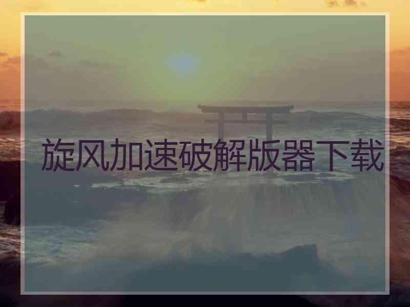 旋风加速破解版器下载